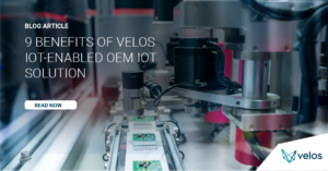 9 Benefits of Velos IoT OEM IoT Solutions Blog